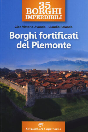 35 BORGHI IMPERDIBILI. BORGHI FORTIFICATI DEL PIEMONTE
