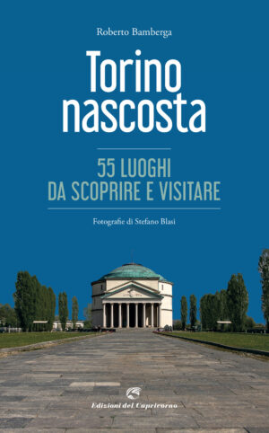 TORINO NASCOSTA. 55 LUOGHI DA SCOPRIRE E VISITARE. EDIZ. ILLUSTRATA