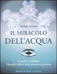 MIRACOLO DELL'ACQUA. SCOPRIRE E UTILIZZARE I BENEFICI EFFETTI DELLA RISONANZA POSITIVA (IL)