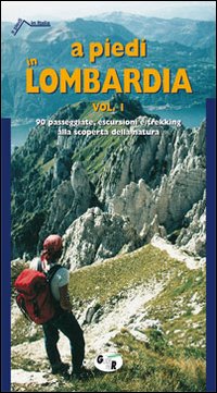 A PIEDI IN LOMBARDIA. vol. 1 -  90 PASSEGGIATE, ESCURSIONI E TREKKING ALLA SCOPERTA DELLA NATURA. EDIZ. ILLUSTRATA