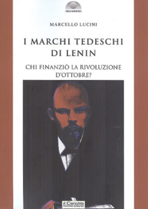 MARCHI TEDESCHI DI LENIN. CHI FINANZIÒ LA RIVOLUZIONE D'OTTOBRE? (I)