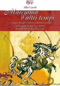 MAREMMA D'ALTRI TEMPI. VIAGGIO FRA GLI EVENTI, LE CONDIZIONI SOCIALI, I PERSONAGGI DI UNA TERRA AMARA