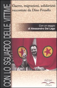 CON LO SGUARDO DELLE VITTIME. GUERRE, MIGRAZIONI, SOLIDARIETÀ RACCONTATE DA DINO FRISULLO