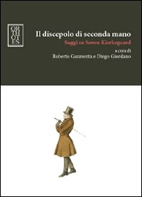 DISCEPOLO DI SECONDA MANO. SAGGI SU SOREN KIERKEGAARD (IL)