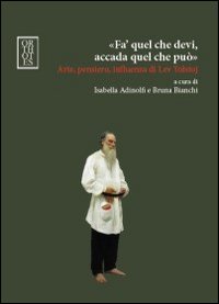 «FA’ QUEL CHE DEVI, ACCADA QUEL CHE PUÒ». ARTE, PENSIERO, INFLUENZA DI LEV TOLSTOJ