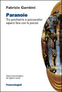 PARANOIE. TRA PSICHIATRIA E PSICOANALISI: SAPERCI FARE CON LA PSICOSI