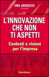 INNOVAZIONE CHE NON TI ASPETTI. CONTESTI E VISIONI PER L'IMPRESA (L')