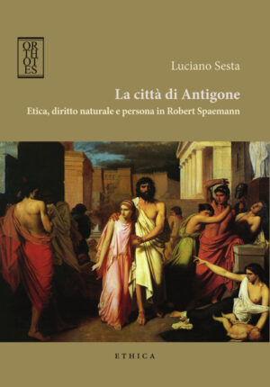 CITTÀ DI ANTIGONE. ETICA, DIRITTO NATURALE E PERSONA IN ROBERT SPAEMANN (LA)