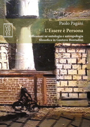 ESSERE È PERSONA. RIFLESSIONI SU ONTOLOGIA E ANTROPOLOGIA FILOSOFICA IN GUSTAVO BONTADINI (L’)