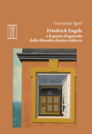 FRIEDRICH ENGELS E IL PUNTO D’APPRODO DELLA FILOSOFIA CLASSICA TEDESCA. EDIZ. INTEGRALE