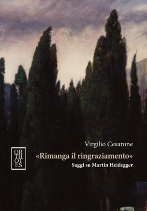 «RIMANGA IL RINGRAZIAMENTO». SAGGI SU MARTIN HEIDEGGER