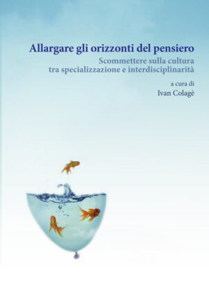 ALLARGARE GLI ORIZZONTI DEL PENSIERO. SCOMMETTERE SULLA CULTURA TRA SPECIALIZZAZIONE E INTERDISCIPLINARITÀ