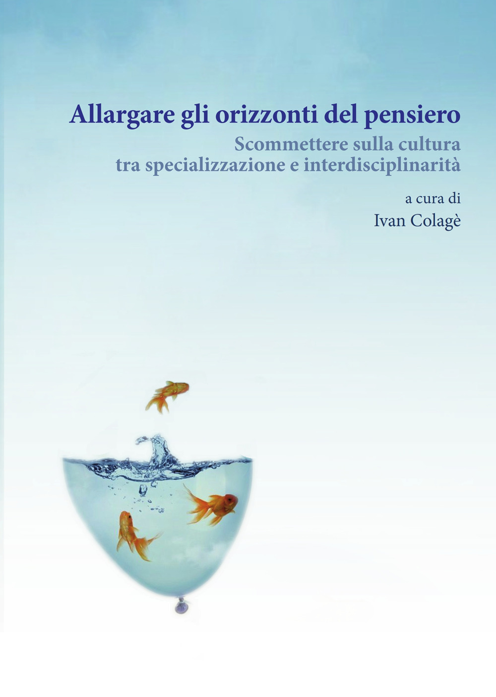 ALLARGARE GLI ORIZZONTI DEL PENSIERO. SCOMMETTERE SULLA CULTURA TRA SPECIALIZZAZIONE E INTERDISCIPLINARITÀ