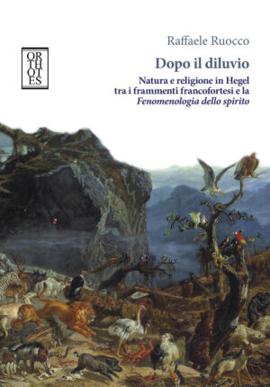 DOPO IL DILUVIO. NATURA E RELIGIONE IN HEGEL TRA I FRAMMENTI FRANCOFORTESI E LA FENOMENOLOGIA DELLO SPIRITO