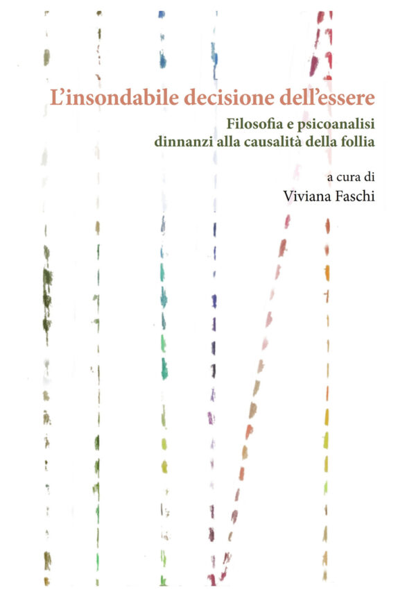 INSONDABILE DECISIONE DELL’ESSERE. FILOSOFIA E PSICOANALISI DINNANZI ALLA CAUSALITÀ DELLA FOLLIA (L')