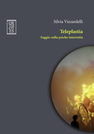 TELEPLASTIA. SAGGIO SULLA PSICHE INTERROTTA