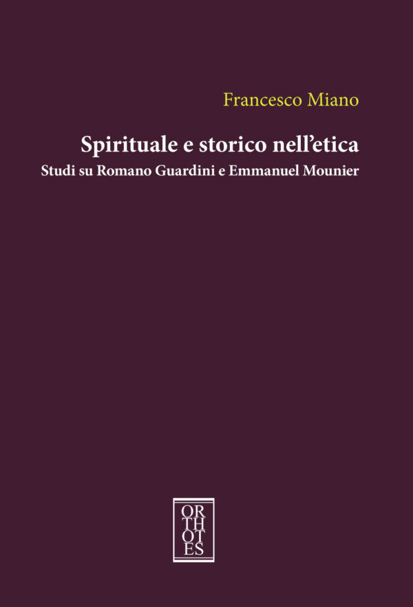 SPIRITUALE E STORICO NELL'ETICA. STUDI SU ROMANO GUARDINI E EMMANUEL MOUNIER