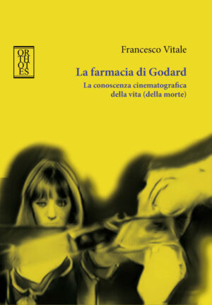 FARMACIA DI GODARD. LA CONOSCENZA CINEMATOGRAFICA DELLA VITA (DELLA MORTE) (LA)