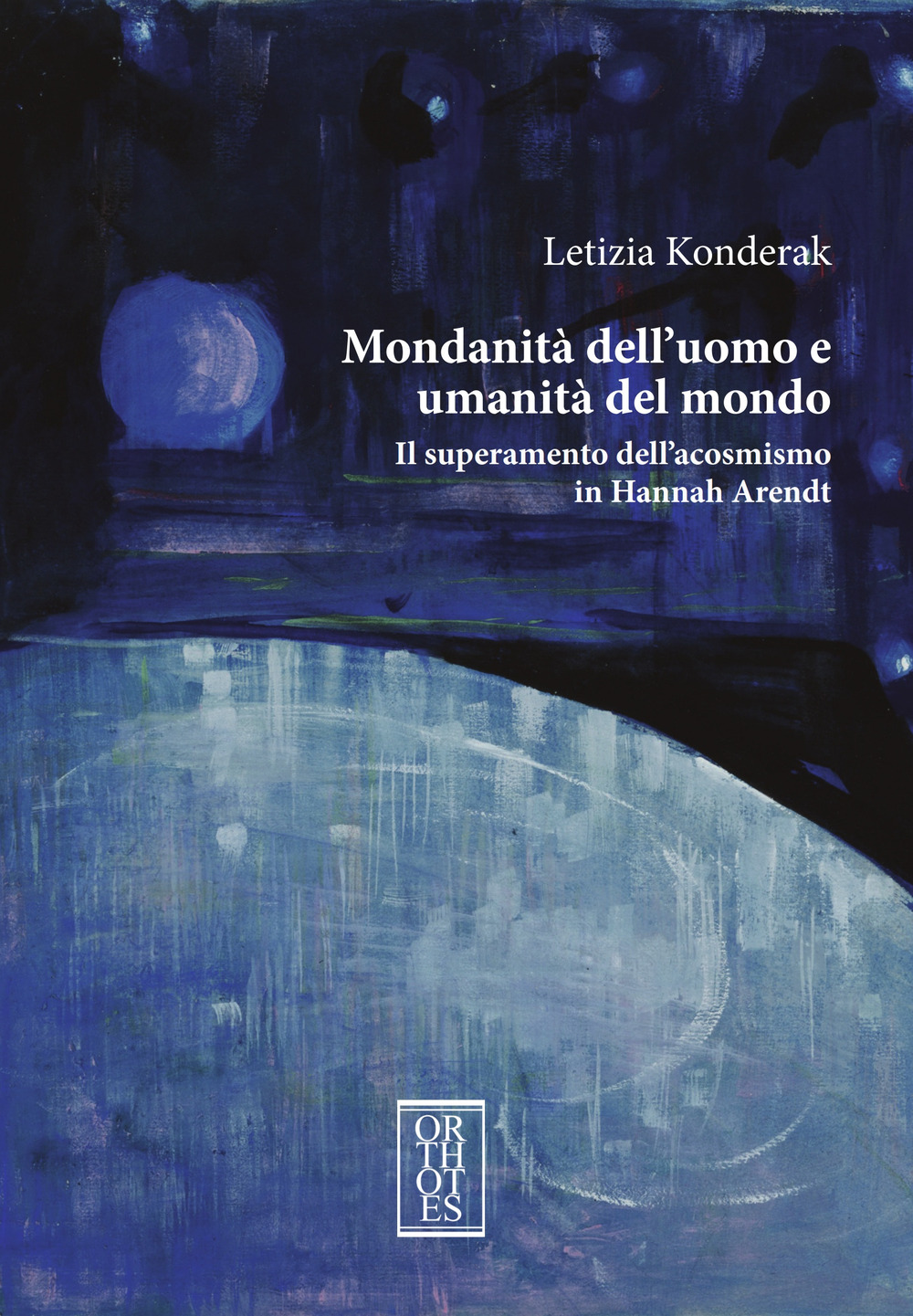 MONDANITÀ DELL’UOMO E UMANITÀ DEL MONDO. IL SUPERAMENTO DELL’ACOSMISMO IN HANNAH ARENDT