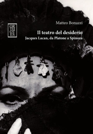 TEATRO DEL DESIDERIO. JACQUES LACAN, DA PLATONE A SPINOZA (IL)