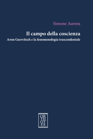 CAMPO DELLA COSCIENZA. ARON GURWITSCH E LA FENOMENOLOGIA TRASCENDENTALE (IL)