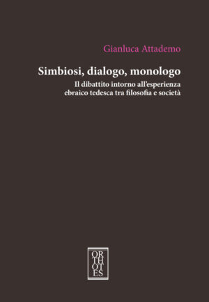 SIMBIOSI, DIALOGO, MONOLOGO. IL DIBATTITO INTORNO ALL’ESPERIENZA EBRAICO TEDESCA TRA FILOSOFIA E SOCIETÀ