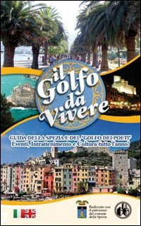 GOLFO DA VIVERE. GUIDA DELLA SPEZIA E DEL GOLFO DEI POETI (IL)