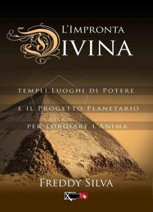 IMPRONTA DIVINA. TEMPLI, LUOGHI DI POTERE E IL PROGETTO PLANETARIO PER FORGIARE L’ANIMA (L’)