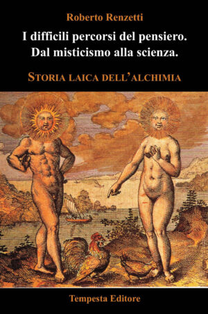 DIFFICILI PERCORSI DEL PENSIERO. DAL MISTICISMO ALLA SCIENZA. STORIA LAICA DELL'ALCHIMIA (I)