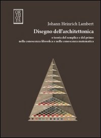 DISEGNO DELL'ARCHITETTONICA E TEORIA DEL SEMPLICE E DEL PRIMO NELLA CONOSCENZA FILOSOFICA E NELLA CONOSCENZA MATEMATICA