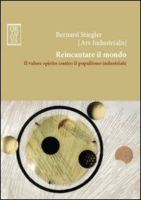 REINCANTARE IL MONDO. IL VALORE SPIRITO CONTRO IL POPULISMO INDUSTRIALE