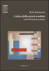 CRITICA DELLA PRASSI ASSOLUTA. ANALISI DELL’IDEALISMO GENTILIANO