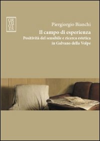 CAMPO DI ESPERIENZA. POSITIVITÀ DEL SENSIBILE E RICERCA ESTETICA IN GALVANO DELLA VOLPE (IL)