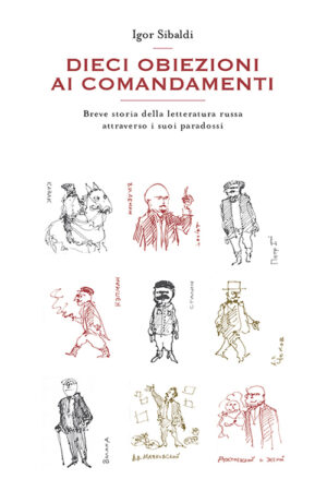 DIECI OBIEZIONI AI COMANDAMENTI. BREVE STORIA DELLA LETTERATURA RUSSA ATTRAVERSO I SUOI PARADOSSI