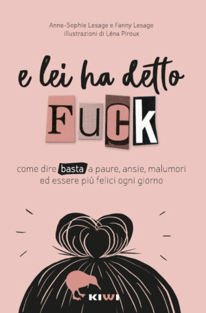 E LEI HA DETTO FUCK. COME DIRE BASTA A PAURE, ANSIE, MALUMORI ED ESSERE PIÙ FELICI OGNI GIORNO