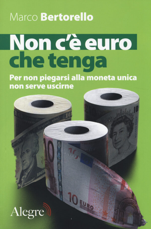 NON C'E' EURO CHE TENGA. PER NON PIEGARSI ALLA MONETA UNICA NON SERVE USCIRNE