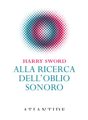 ALLA RICERCA DELL’OBLIO SONORO