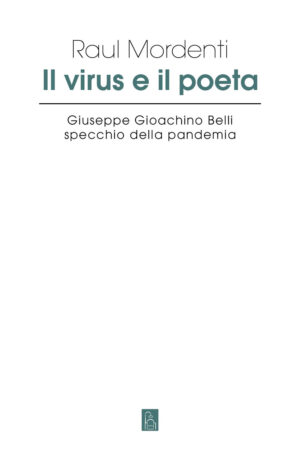 VIRUS E IL POETA. GIUSEPPE GIOACHINO BELLI SPECCHIO DELLA PANDEMIA (IL)