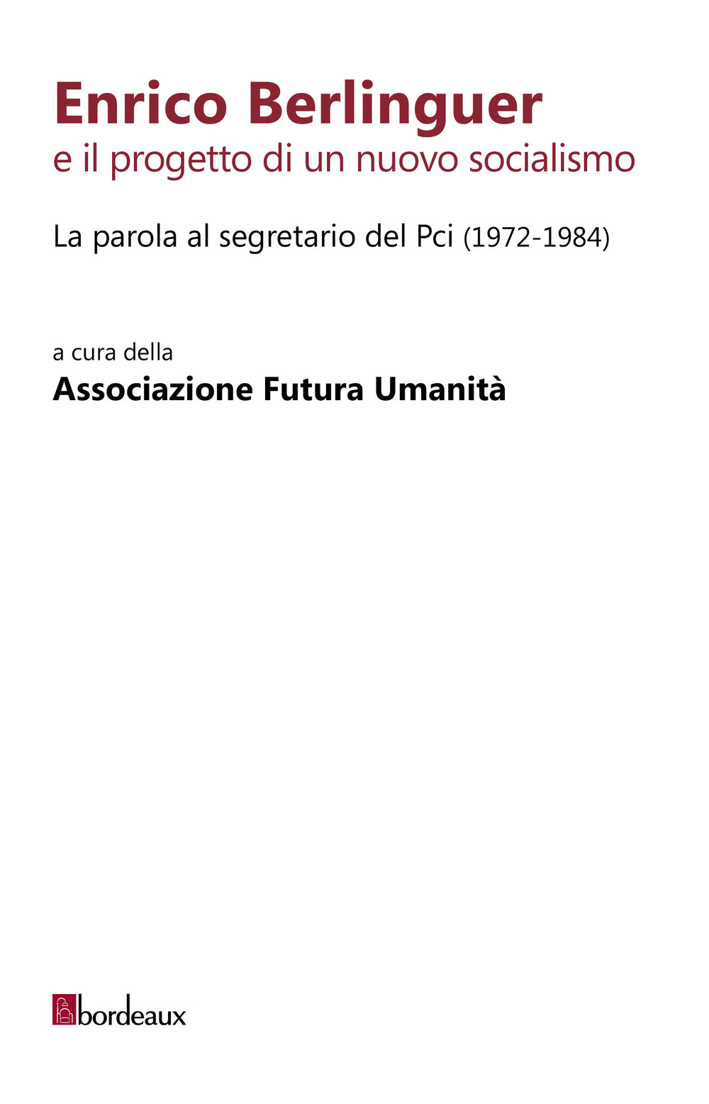 ENRICO BERLINGUER E IL PROGETTO DI UN NUOVO SOCIALISMO. LA PAROLA AL SEGRETARIO DEL PCI (1972-1984)