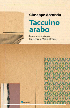 TACCUINO ARABO. FRAMMENTI DI VIAGGIO TRA EUROPA E MEDIO ORIENTE