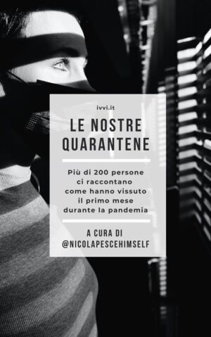 NOSTRE QUARANTENE. PIÙ DI 200 PERSONE CI RACCONTANO COME HANNO VISSUTO IL PRIMO MESE DURANTE LA PANDEMIA (LE)