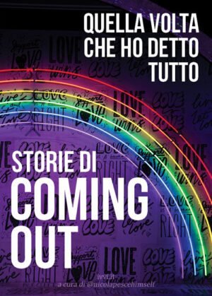STORIE DI COMING OUT. QUELLA VOLTA CHE HO DETTO TUTTO