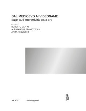 DAL MEDIOEVO AI VIDEOGAME. SAGGI SULL’INTERATTIVITÀ DELLE ARTI