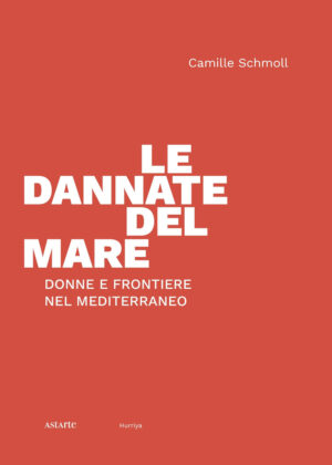 DANNATE DEL MARE. DONNE E FRONTIERE NEL MEDITERRANEO (LE)