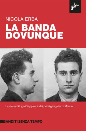 BANDA DOVUNQUE. LA STORIA DI UGO CIAPPINA E DEI PRIMI GANGSTER DI MILANO (LA)