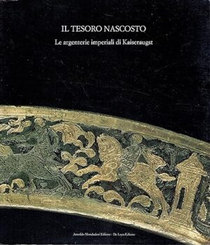 IL TESORO NASCOSTO LE ARGENTERIE IMPERIALI DI KAISERAUGST