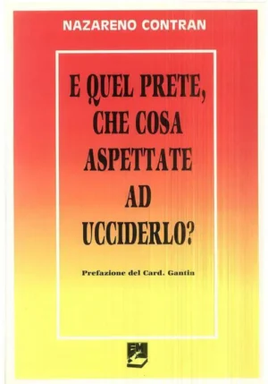 E QUEL PRETE CHE COSA ASPETTATE A UCCIDERLO?