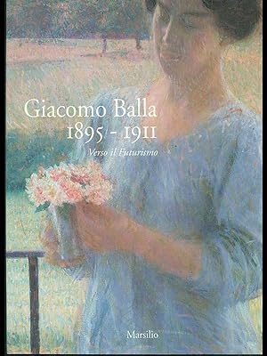 GIACOMO BALLA 1895 – 1911. VERSO IL FUTURISMO