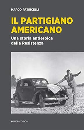 PARTIGIANO AMERICANO. UNA STORIA ANTIEROICA DELLA RESISTENZA (IL)