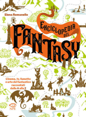 ENCICLOPEDIA DEL FANTASY. CINEMA, TV, FUMETTO E ARTE DEL FANTASTICO RACCONTATI DALLA A ALLA Z